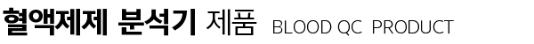 혈액제제 분석기 제품 - BLOOD QC PRODUCT